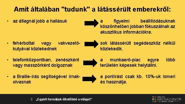 Amit általában "tudunk" a látássérült emberekről: • az átlagnál jobb a hallásuk a figyelmi