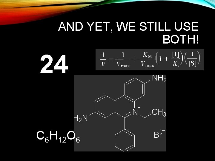 AND YET, WE STILL USE BOTH! 24 C 6 H 12 O 6 