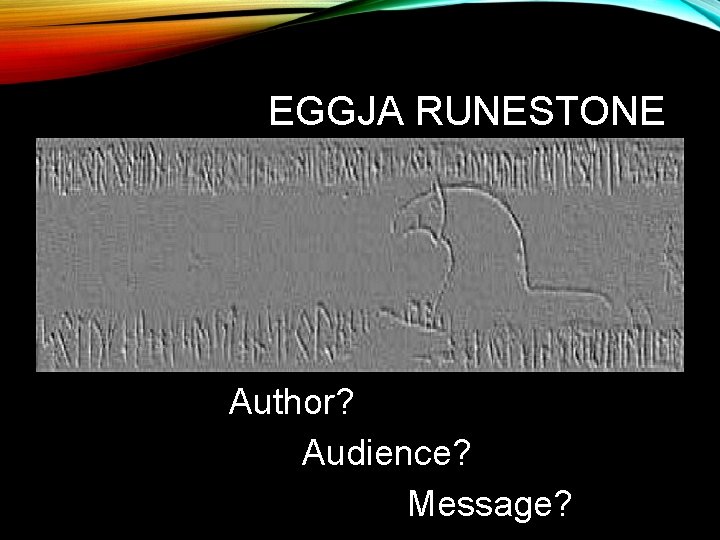 EGGJA RUNESTONE Author? Audience? Message? 