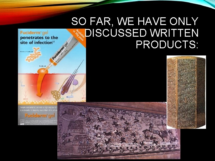 SO FAR, WE HAVE ONLY DISCUSSED WRITTEN PRODUCTS: 