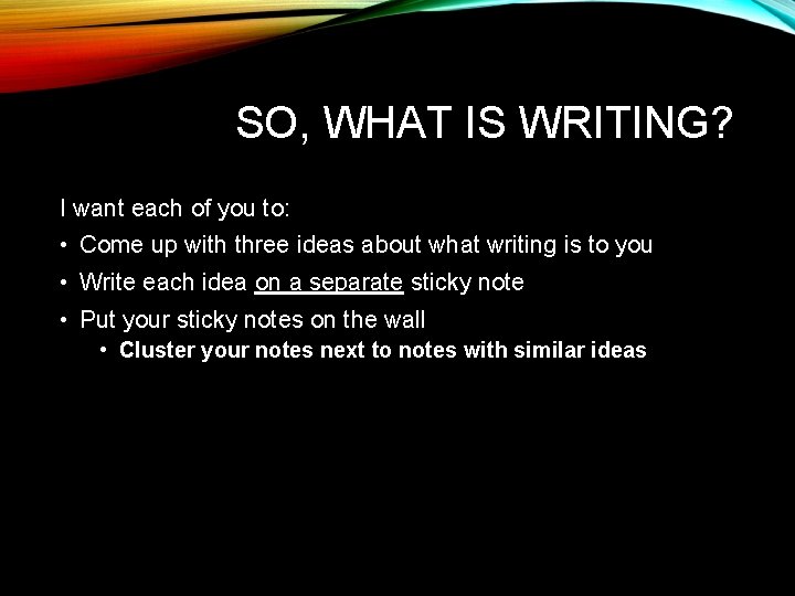 SO, WHAT IS WRITING? I want each of you to: • Come up with