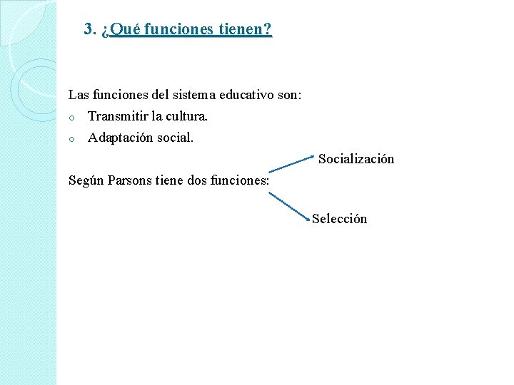 3. ¿Qué funciones tienen? Las funciones del sistema educativo son: Transmitir la cultura. o