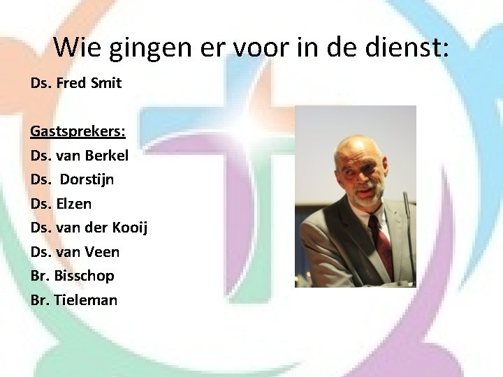 Wie gingen er voor in de dienst: Ds. Fred Smit Gastsprekers: Ds. van Berkel