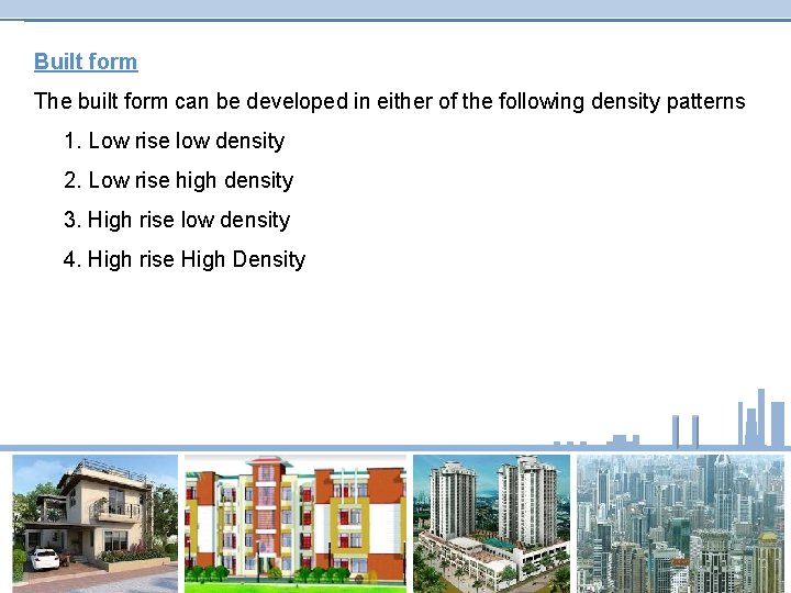 Built form The built form can be developed in either of the following density