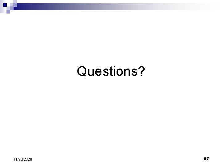 Questions? 11/30/2020 57 