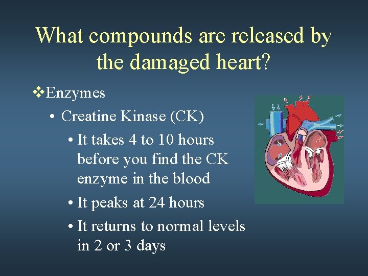 What compounds are released by the damaged heart? v. Enzymes • Creatine Kinase (CK)