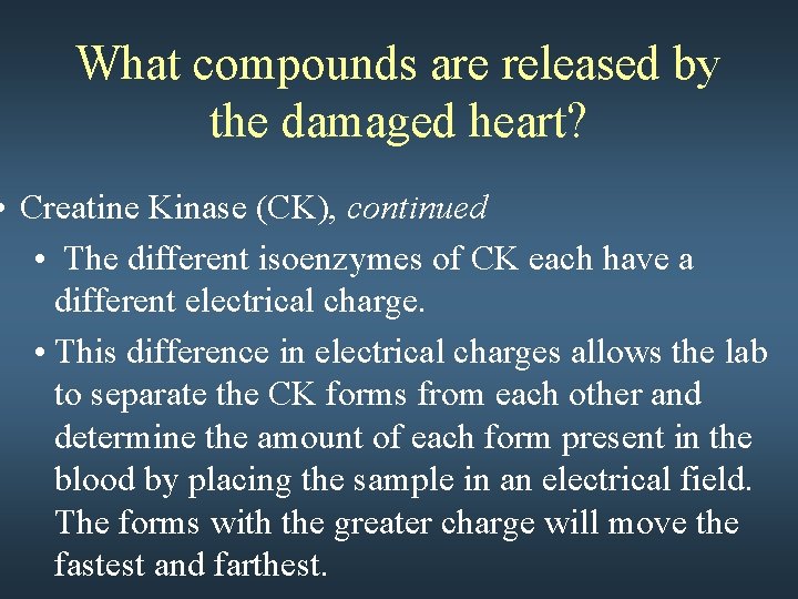 What compounds are released by the damaged heart? • Creatine Kinase (CK), continued •
