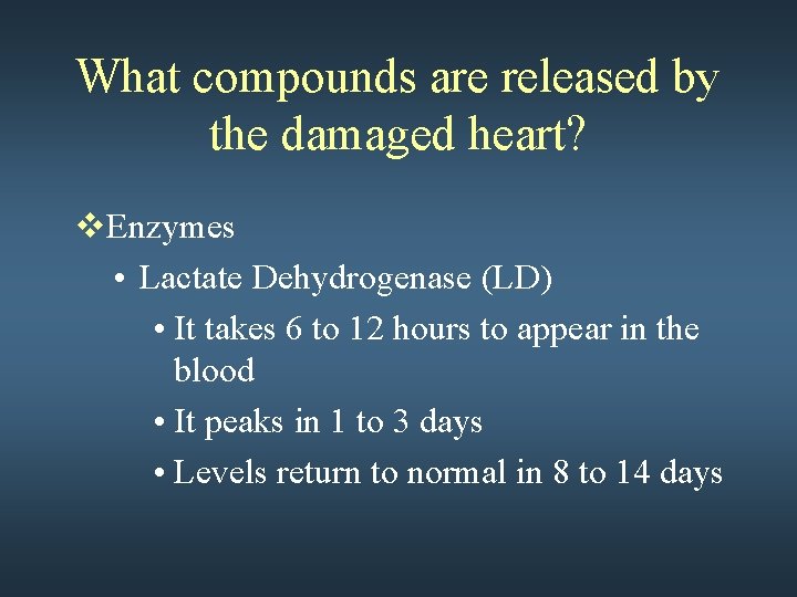 What compounds are released by the damaged heart? v. Enzymes • Lactate Dehydrogenase (LD)