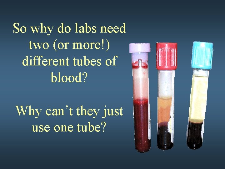 So why do labs need two (or more!) different tubes of blood? Why can’t