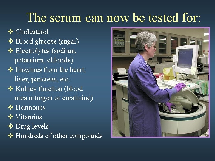 The serum can now be tested for: v Cholesterol v Blood glucose (sugar) v