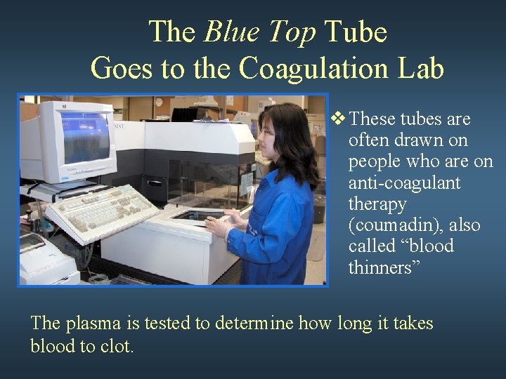 The Blue Top Tube Goes to the Coagulation Lab v These tubes are often