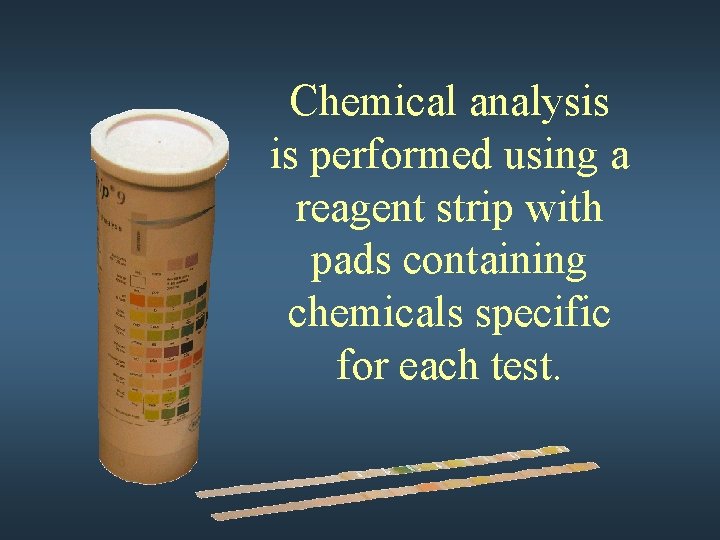 Chemical analysis is performed using a reagent strip with pads containing chemicals specific for