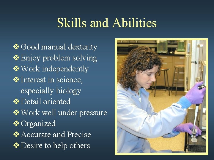 Skills and Abilities v Good manual dexterity v Enjoy problem solving v Work independently