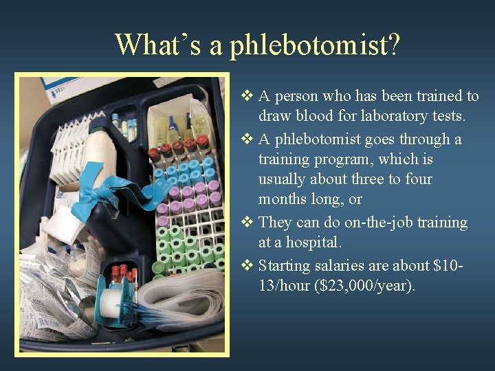 What’s a phlebotomist? v A person who has been trained to draw blood for