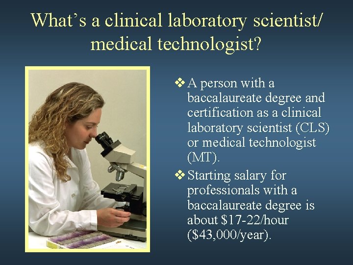 What’s a clinical laboratory scientist/ medical technologist? v A person with a baccalaureate degree