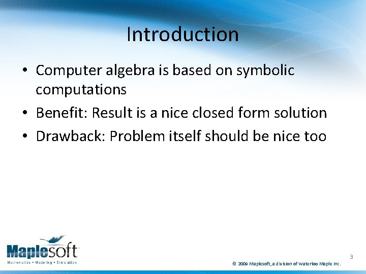 Introduction • Computer algebra is based on symbolic computations • Benefit: Result is a