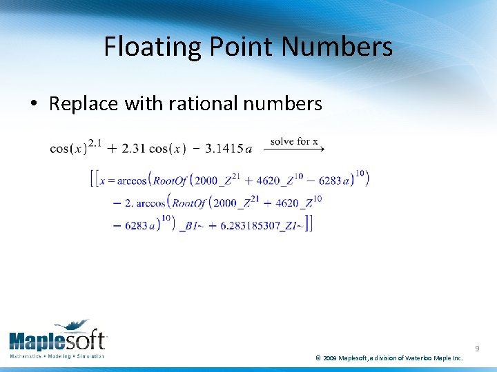 Floating Point Numbers • Replace with rational numbers © 2009 Maplesoft, a division of