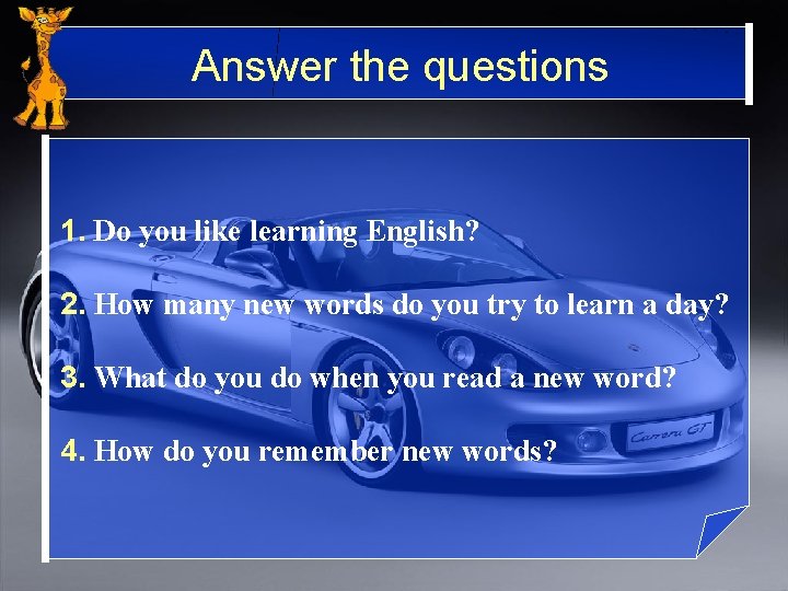 Answer the questions 1. Do you like learning English? 2. How many new words