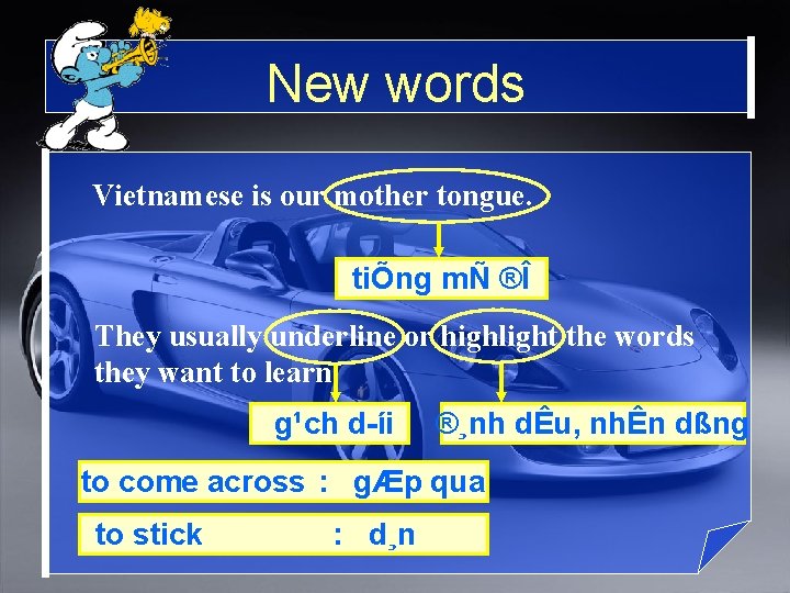 New words Vietnamese is our mother tongue. tiÕng mÑ ®Î They usually underline or