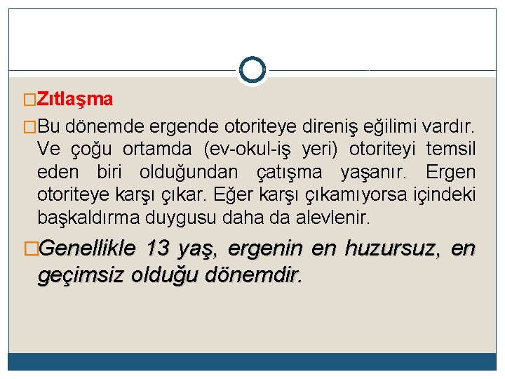 �Zıtlaşma �Bu dönemde ergende otoriteye direniş eğilimi vardır. Ve çoğu ortamda (ev-okul-iş yeri) otoriteyi