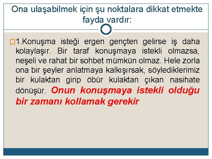 Ona ulaşabilmek için şu noktalara dikkat etmekte fayda vardır: � 1. Konuşma isteği ergen