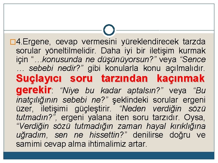 � 4. Ergene, cevap vermesini yüreklendirecek tarzda sorular yöneltilmelidir. Daha iyi bir iletişim kurmak