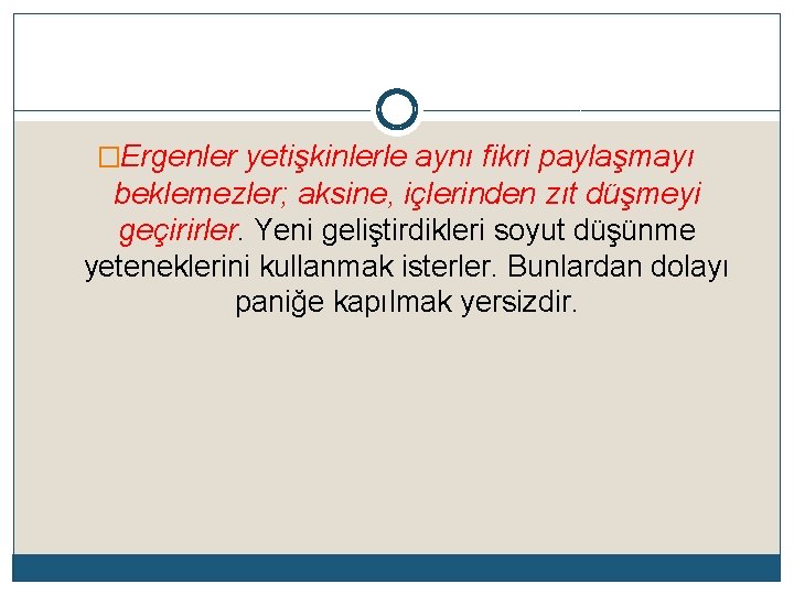 �Ergenler yetişkinlerle aynı fikri paylaşmayı beklemezler; aksine, içlerinden zıt düşmeyi geçirirler. Yeni geliştirdikleri soyut