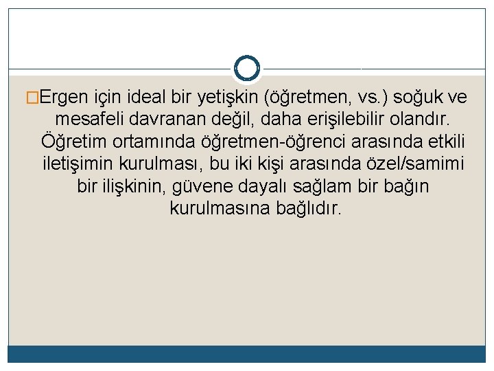 �Ergen için ideal bir yetişkin (öğretmen, vs. ) soğuk ve mesafeli davranan değil, daha