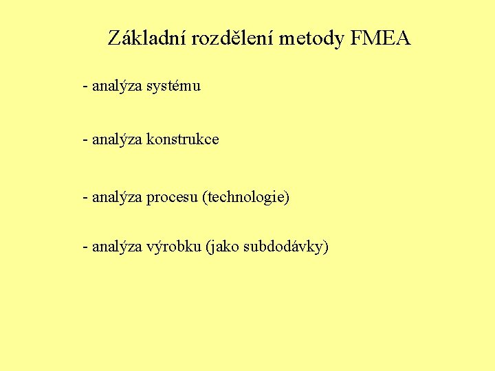 Základní rozdělení metody FMEA - analýza systému - analýza konstrukce - analýza procesu (technologie)