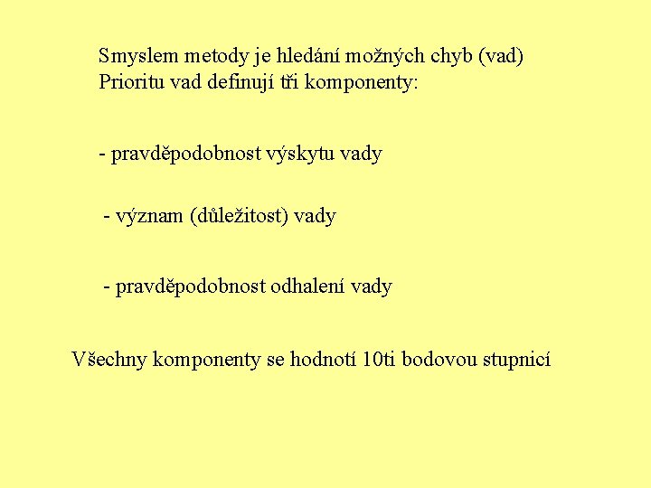 Smyslem metody je hledání možných chyb (vad) Prioritu vad definují tři komponenty: - pravděpodobnost