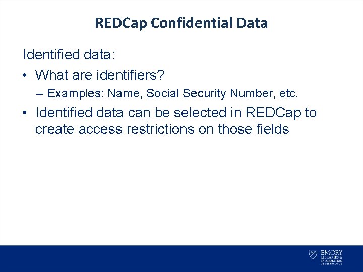 REDCap Confidential Data Identified data: • What are identifiers? – Examples: Name, Social Security