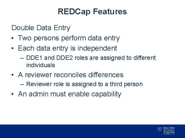 REDCap Features Double Data Entry • Two persons perform data entry • Each data