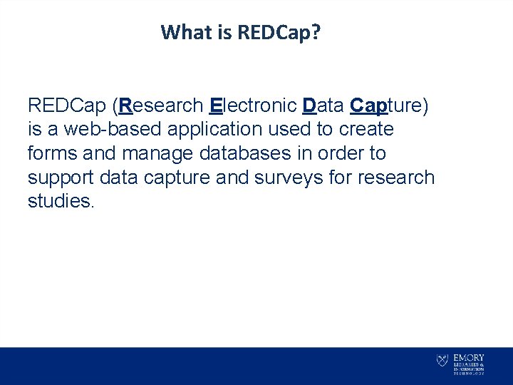 What is REDCap? REDCap (Research Electronic Data Capture) is a web-based application used to