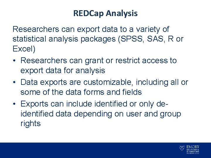 REDCap Analysis Researchers can export data to a variety of statistical analysis packages (SPSS,
