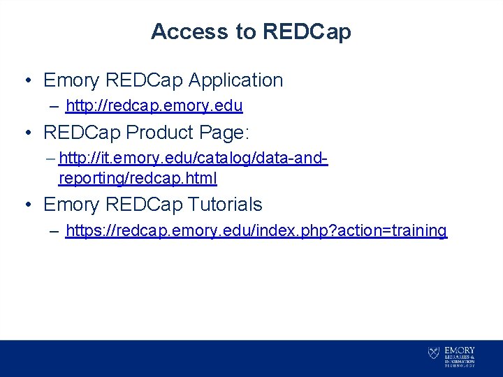 Access to REDCap • Emory REDCap Application – http: //redcap. emory. edu • REDCap