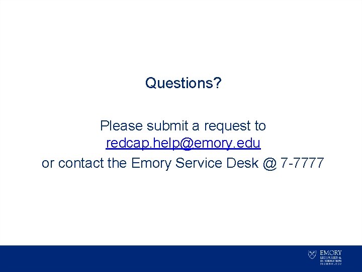 Questions? Please submit a request to redcap. help@emory. edu or contact the Emory Service