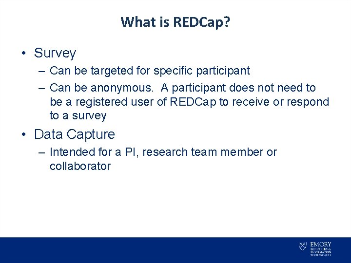 What is REDCap? • Survey – Can be targeted for specific participant – Can