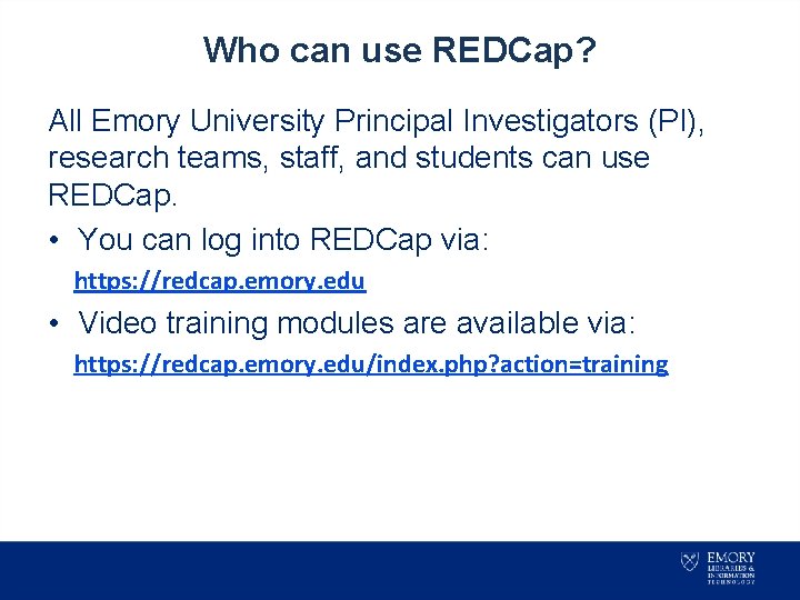Who can use REDCap? All Emory University Principal Investigators (PI), research teams, staff, and