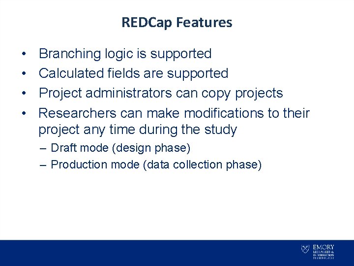 REDCap Features • • Branching logic is supported Calculated fields are supported Project administrators