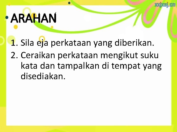 ARAHAN 1. Sila eja perkataan yang diberikan. 2. Ceraikan perkataan mengikut suku kata dan ARAHAN 1. Sila eja perkataan yang diberikan. 2. Ceraikan perkataan mengikut suku kata dan