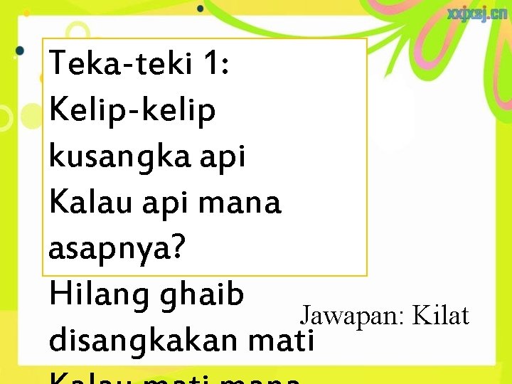 Teka-teki 1: Kelip-kelip kusangka api Kalau api mana asapnya? Hilang ghaib Jawapan: Kilat disangkakan Teka-teki 1: Kelip-kelip kusangka api Kalau api mana asapnya? Hilang ghaib Jawapan: Kilat disangkakan