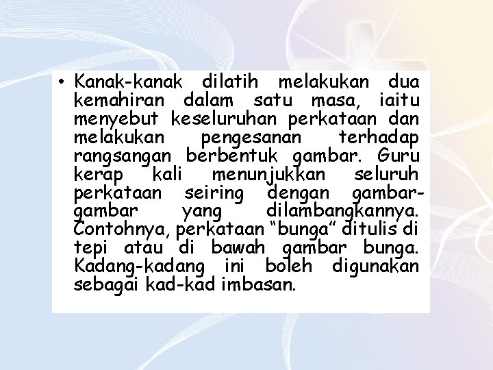 • Kanak-kanak dilatih melakukan dua kemahiran dalam satu masa, iaitu menyebut keseluruhan perkataan • Kanak-kanak dilatih melakukan dua kemahiran dalam satu masa, iaitu menyebut keseluruhan perkataan