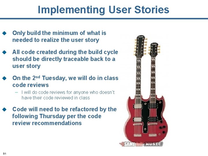 Implementing User Stories u Only build the minimum of what is needed to realize