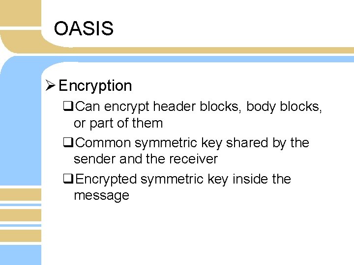 OASIS Ø Encryption q. Can encrypt header blocks, body blocks, or part of them