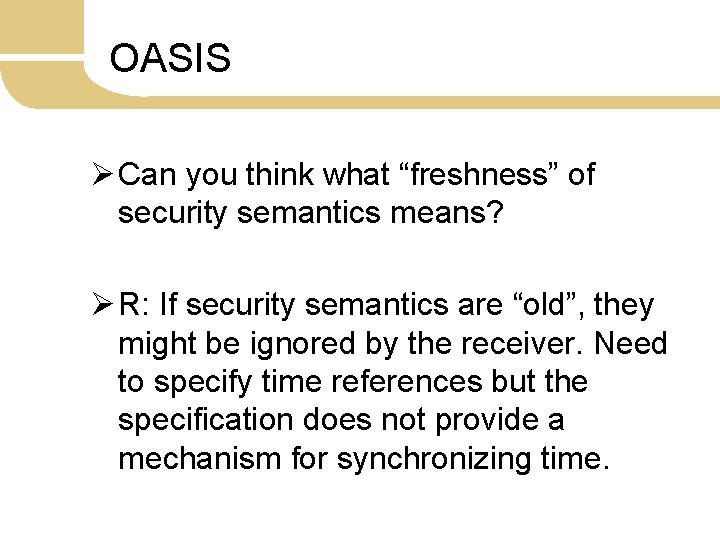OASIS Ø Can you think what “freshness” of security semantics means? Ø R: If
