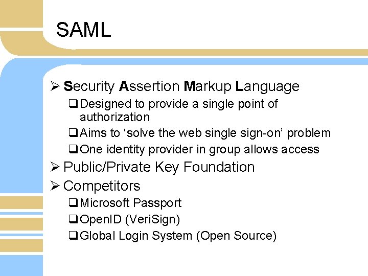 SAML Ø Security Assertion Markup Language q. Designed to provide a single point of