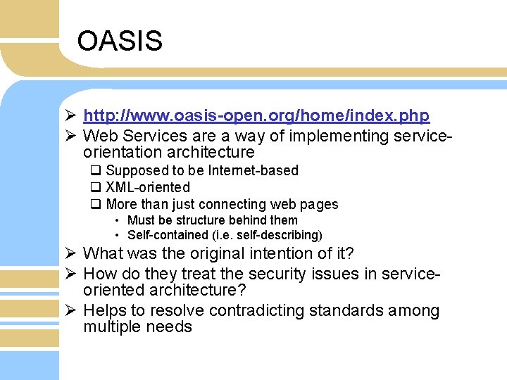 OASIS Ø http: //www. oasis-open. org/home/index. php Ø Web Services are a way of