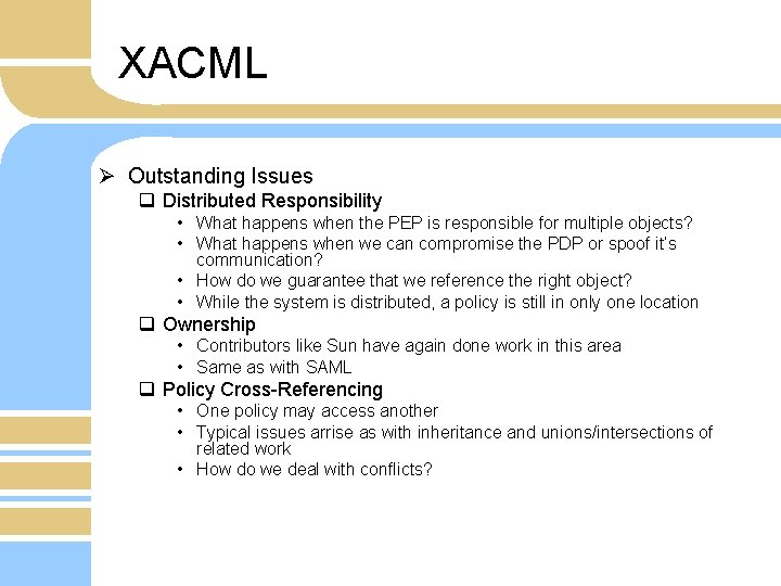 XACML Ø Outstanding Issues q Distributed Responsibility • What happens when the PEP is