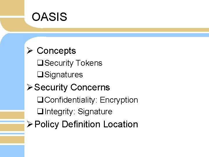 OASIS Ø Concepts q. Security Tokens q. Signatures Ø Security Concerns q. Confidentiality: Encryption