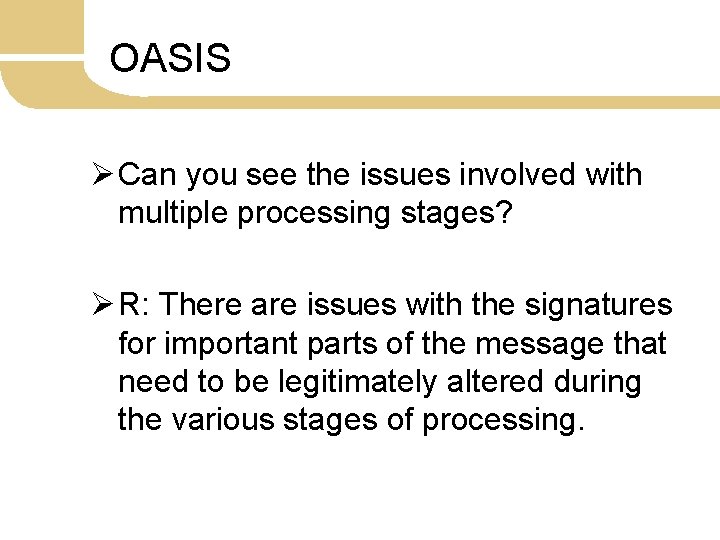 OASIS Ø Can you see the issues involved with multiple processing stages? Ø R: